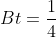 Bt= \frac{1}{4}